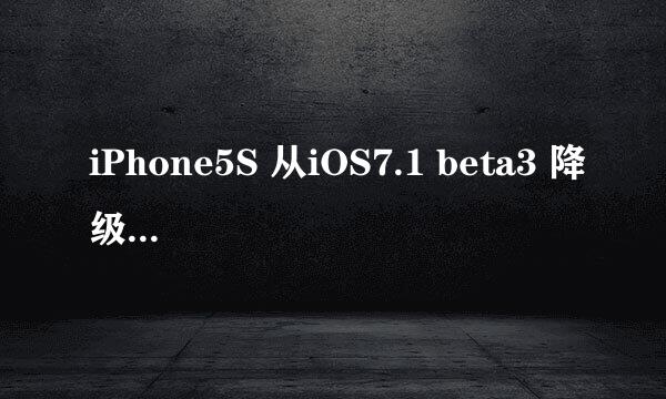iPhone5S 从iOS7.1 beta3 降级到iOS7.0.4