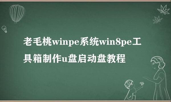 老毛桃winpe系统win8pe工具箱制作u盘启动盘教程
