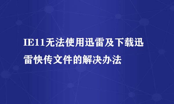 IE11无法使用迅雷及下载迅雷快传文件的解决办法