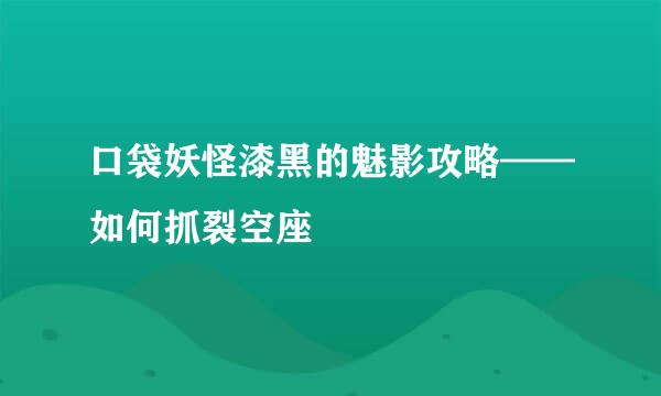 口袋妖怪漆黑的魅影攻略——如何抓裂空座