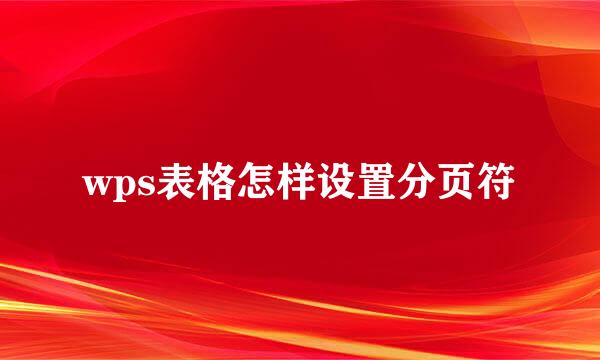 wps表格怎样设置分页符