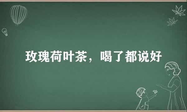 玫瑰荷叶茶，喝了都说好