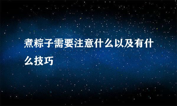煮粽子需要注意什么以及有什么技巧
