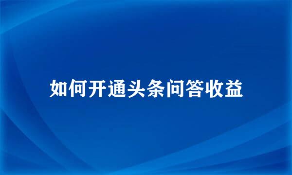 如何开通头条问答收益