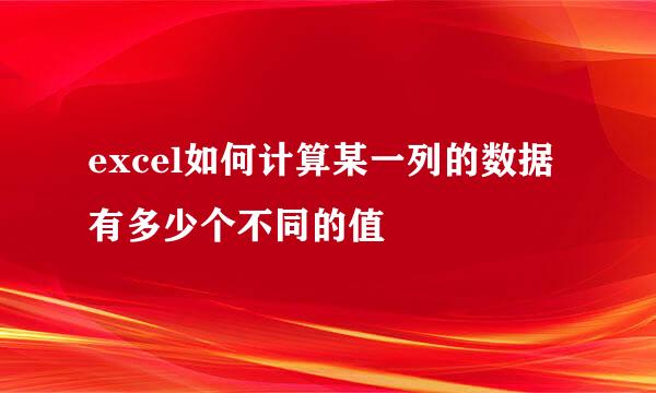 excel如何计算某一列的数据有多少个不同的值