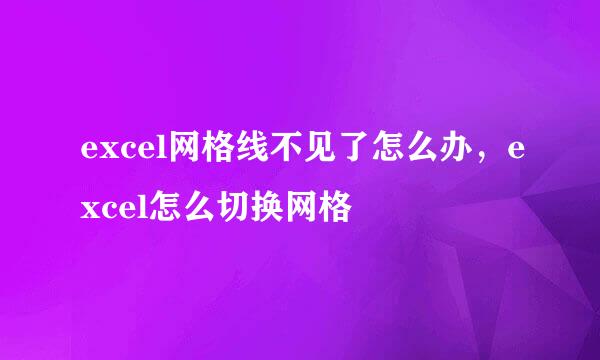 excel网格线不见了怎么办，excel怎么切换网格