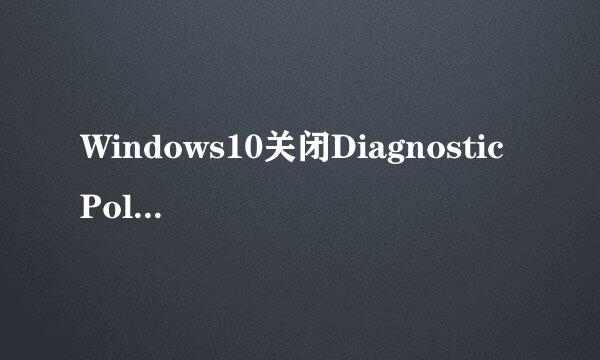 Windows10关闭Diagnostic Policy Service服务