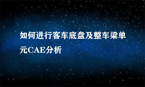 如何进行客车底盘及整车梁单元CAE分析
