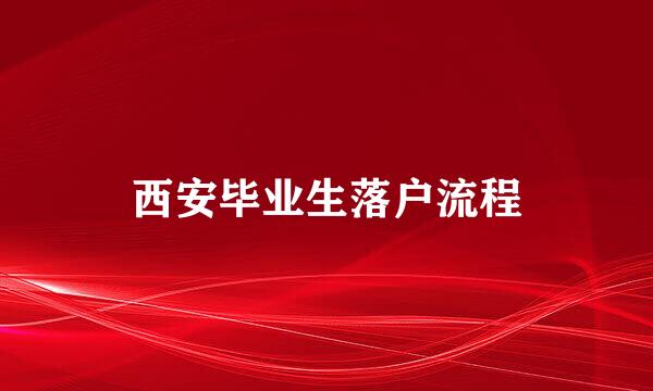 西安毕业生落户流程