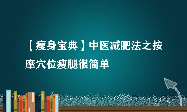 【瘦身宝典】中医减肥法之按摩穴位瘦腿很简单