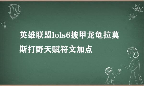 英雄联盟lols6披甲龙龟拉莫斯打野天赋符文加点