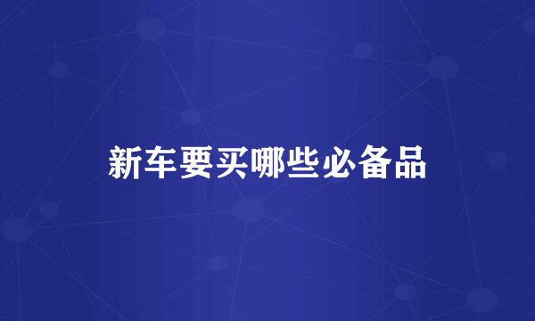 新车要买哪些必备品