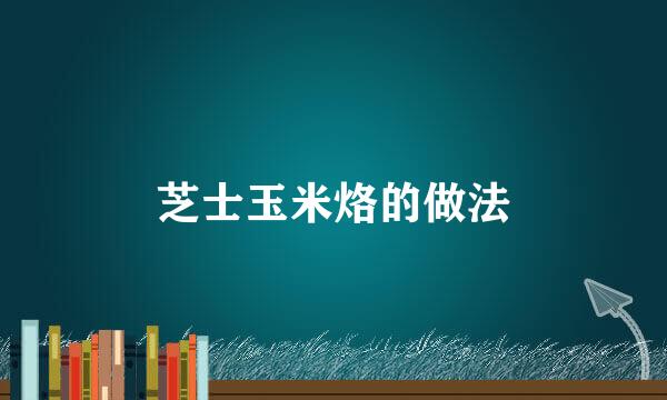 芝士玉米烙的做法