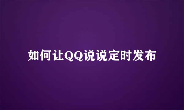 如何让QQ说说定时发布