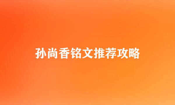 孙尚香铭文推荐攻略