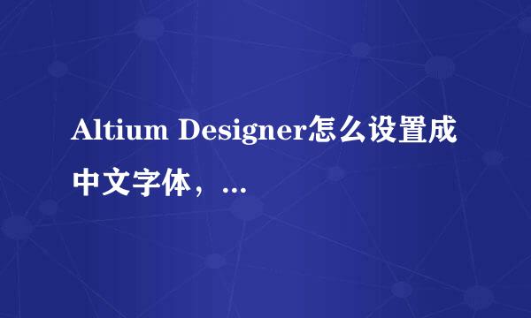 Altium Designer怎么设置成中文字体，图文教程