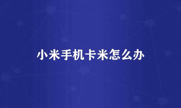 小米手机卡米怎么办