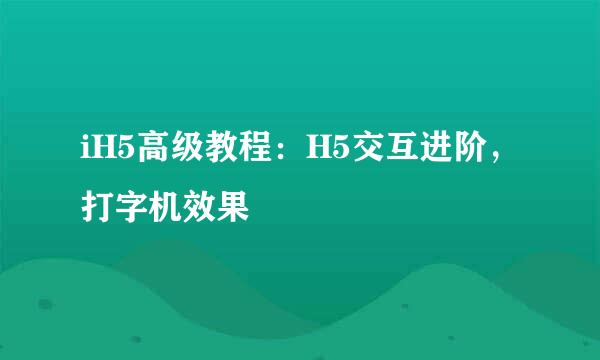 iH5高级教程：H5交互进阶，打字机效果