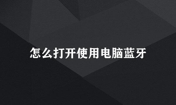 怎么打开使用电脑蓝牙