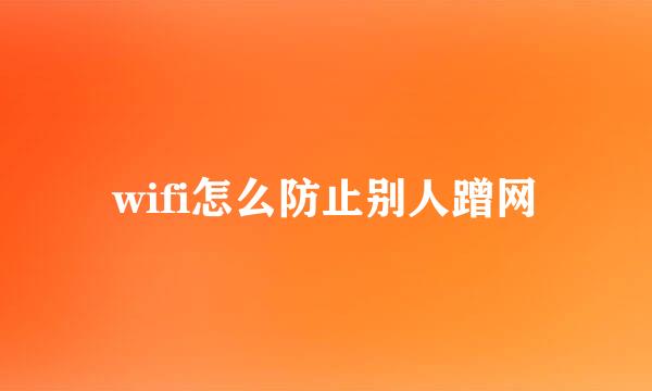 wifi怎么防止别人蹭网