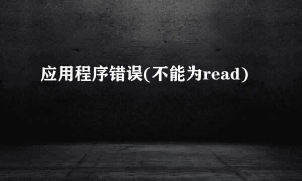 应用程序错误(不能为read)