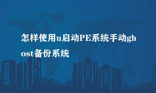 怎样使用u启动PE系统手动ghost备份系统