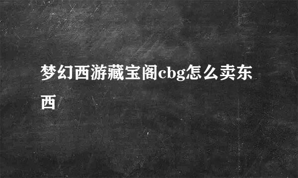 梦幻西游藏宝阁cbg怎么卖东西
