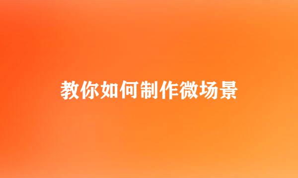 教你如何制作微场景