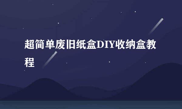 超简单废旧纸盒DIY收纳盒教程