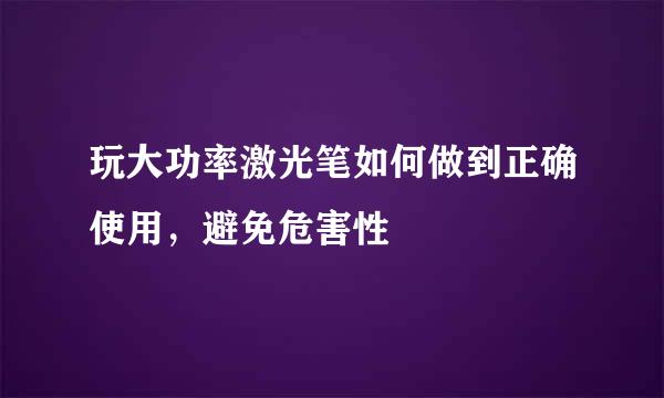 玩大功率激光笔如何做到正确使用,避免危害性