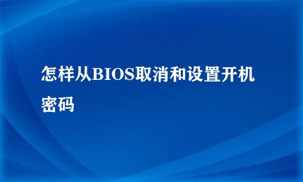 怎样从BIOS取消和设置开机密码