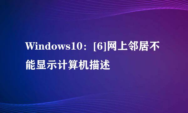 Windows10：[6]网上邻居不能显示计算机描述