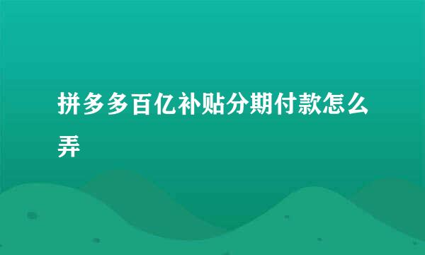 拼多多百亿补贴分期付款怎么弄