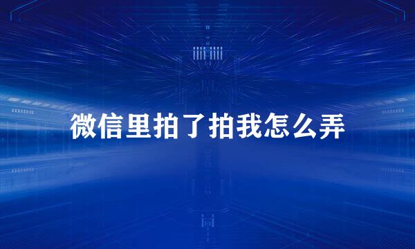 微信里拍了拍我怎么弄