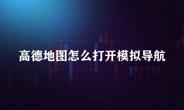 高德地图怎么打开模拟导航