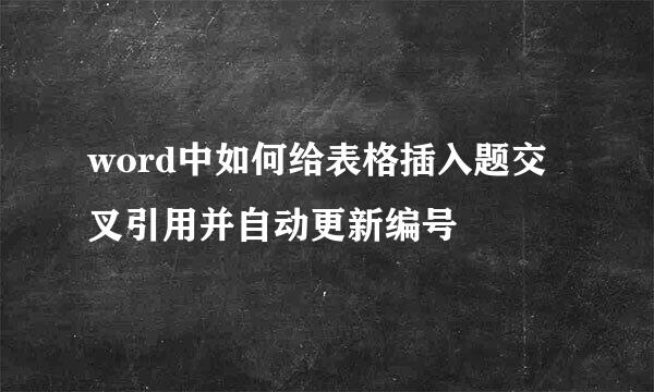 word中如何给表格插入题交叉引用并自动更新编号