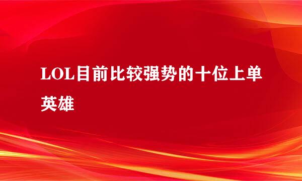 LOL目前比较强势的十位上单英雄