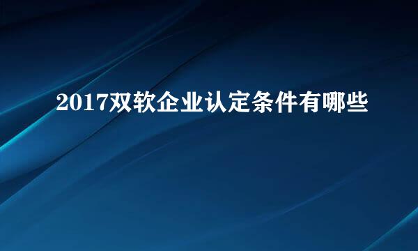 2017双软企业认定条件有哪些