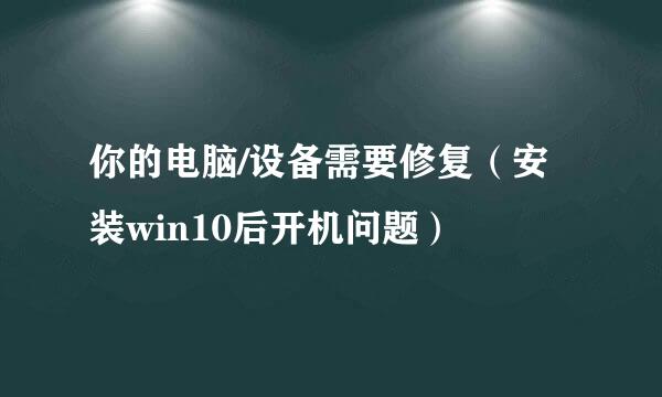 你的电脑/设备需要修复(安装win10后开机问题)