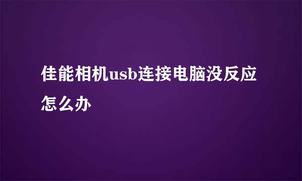 佳能相机usb连接电脑没反应怎么办