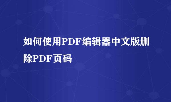 如何使用PDF编辑器中文版删除PDF页码