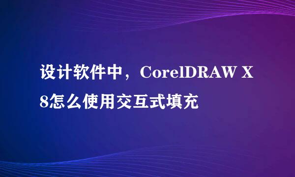 设计软件中,CorelDRAW X8怎么使用交互式填充
