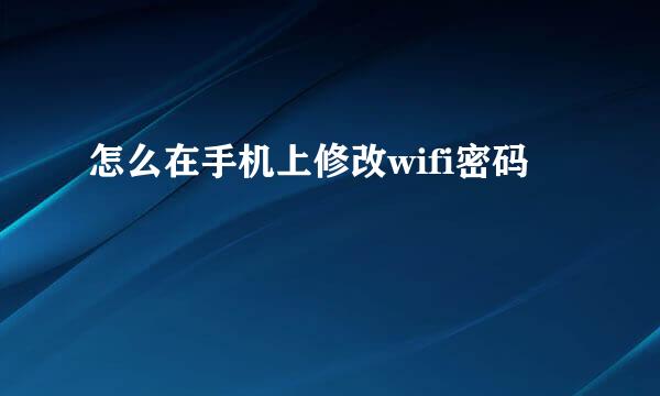 怎么在手机上修改wifi密码