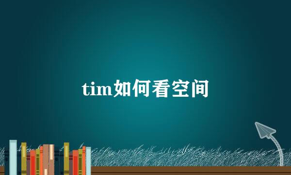 tim如何看空间
