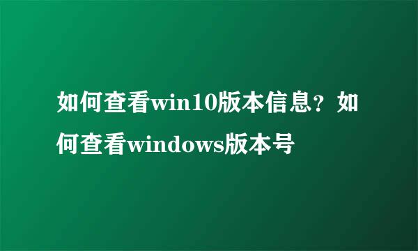 如何查看win10版本信息？如何查看windows版本号