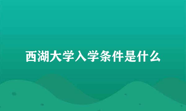 西湖大学入学条件是什么