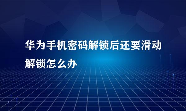 华为手机密码解锁后还要滑动解锁怎么办