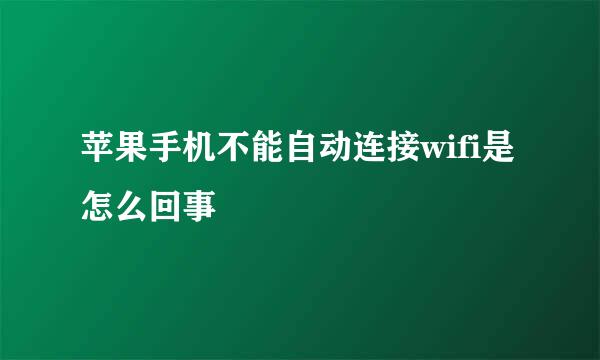 苹果手机不能自动连接wifi是怎么回事