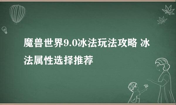 魔兽世界9.0冰法玩法攻略 冰法属性选择推荐