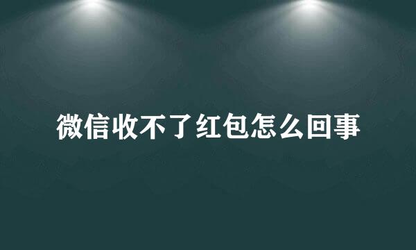 微信收不了红包怎么回事